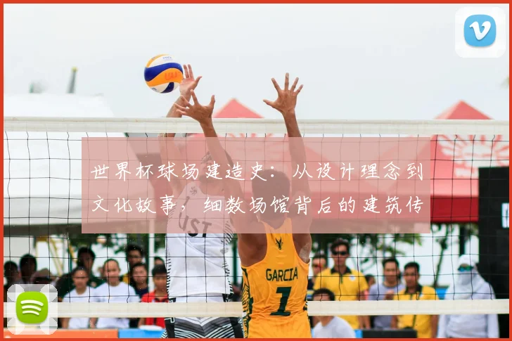 世界杯球场建造史：从设计理念到文化故事，细数场馆背后的建筑传奇