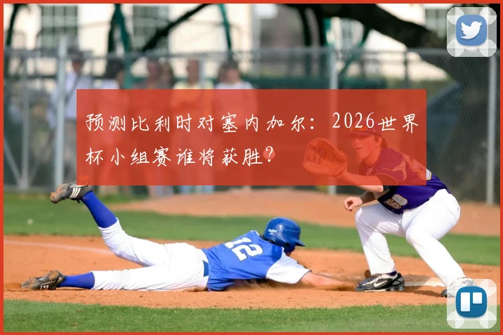 预测比利时对塞内加尔:2026世界杯小组赛谁将获胜?